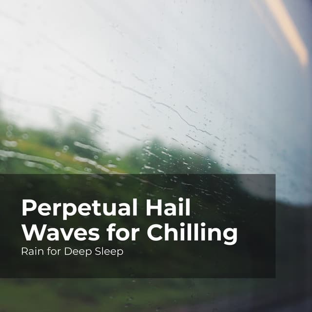Perpetual Hail Waves for Chilling - Rain for Deep Sleep