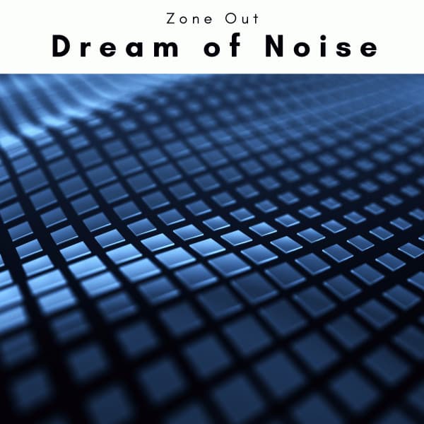 A Dream of Noise - Zone Out