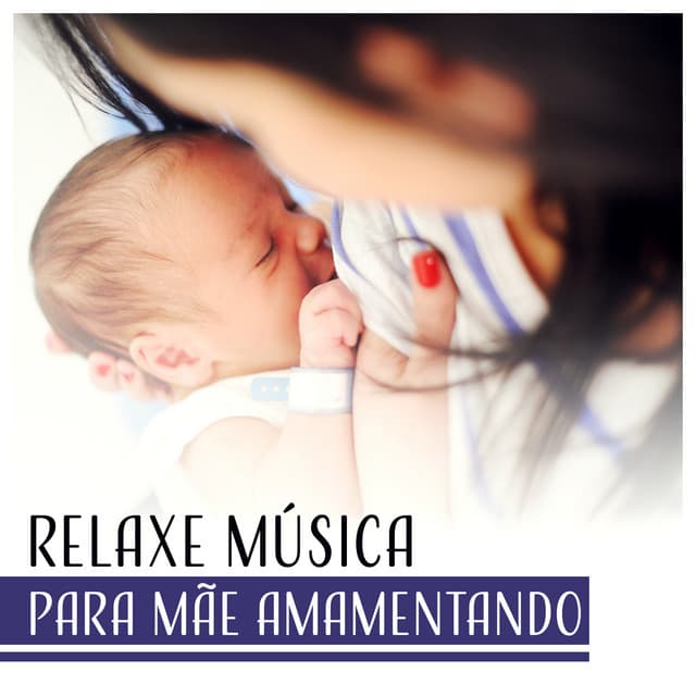 Relaxe Música para Mãe Amamentando - Música para Melhor Lactação, Bom Humor, Mais Força e Criança Saudável - Academia Sons da Natureza