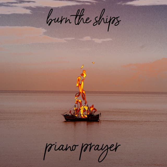 Burn the Ships - Piano Prayer