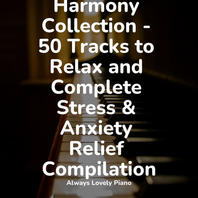 Harmony Collection - 50 Tracks to Relax and Complete Stress & Anxiety Relief Compilation - Background Piano Music.