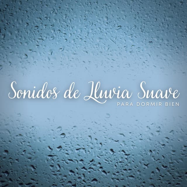 Sonidos de Lluvia Suave para Dormir Bien - Lluvia Relajante