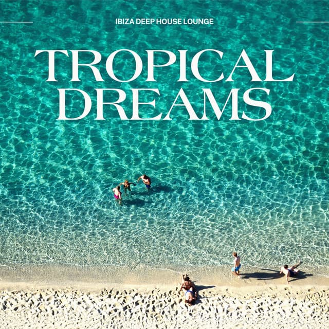 Tropical Dreams: Deep House Collection - Ibiza Deep House Lounge