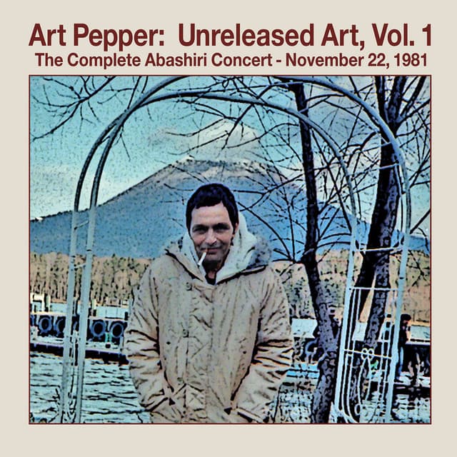 Unreleased Art Vol. 1: The Complete Abashiri Concert - November 22, 1981 - Art Pepper