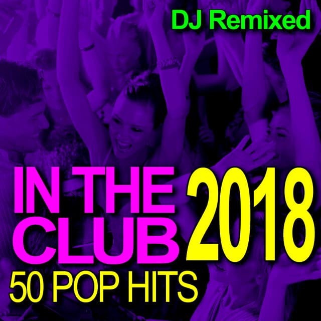 In the Club – 50 2018 Pop Hits – DJ Remixed - DJ Remixed