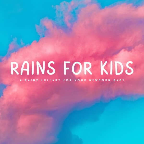 Rains For Kids: A Rainy Lullaby For Your Newborn Baby - Sleep Noise for Babies