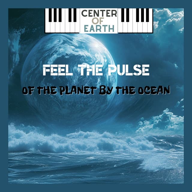 Feel the Pulse of the Planet by the Ocean - Center of Earth