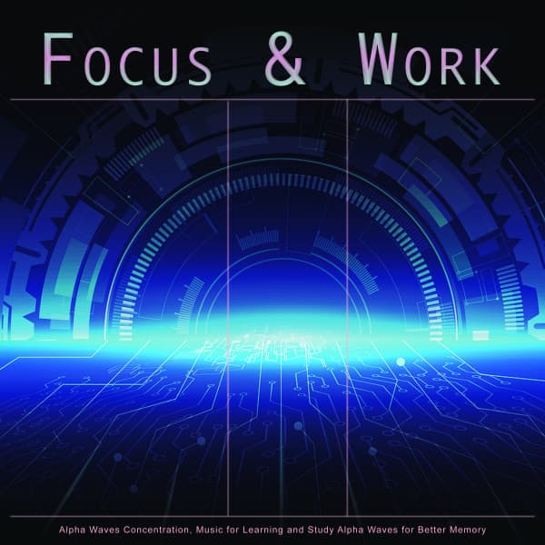 Focus & Work: Alpha Waves Concentration, Music for Learning and Study Alpha Waves for Better Memory - Focus & Work