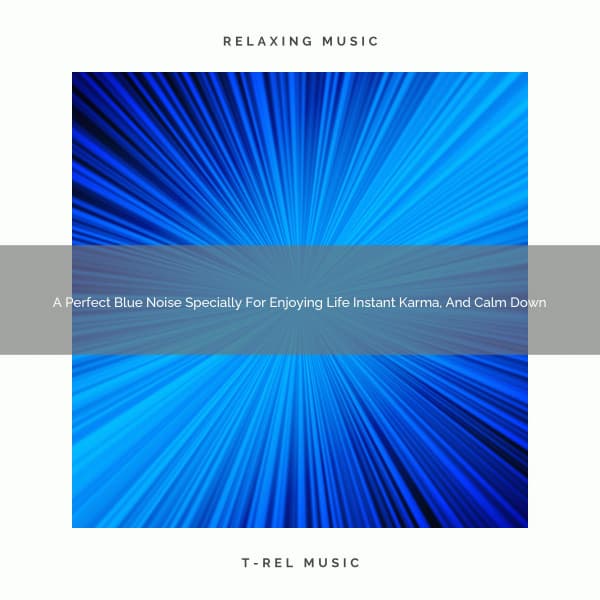 A Perfect Blue Noise Specially For Enjoying Life Instant Karma, And Calm Down - De-stressing White Noise