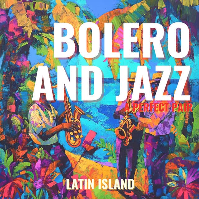 Bolero and Jazz: A Perfect Pair - Latin Island