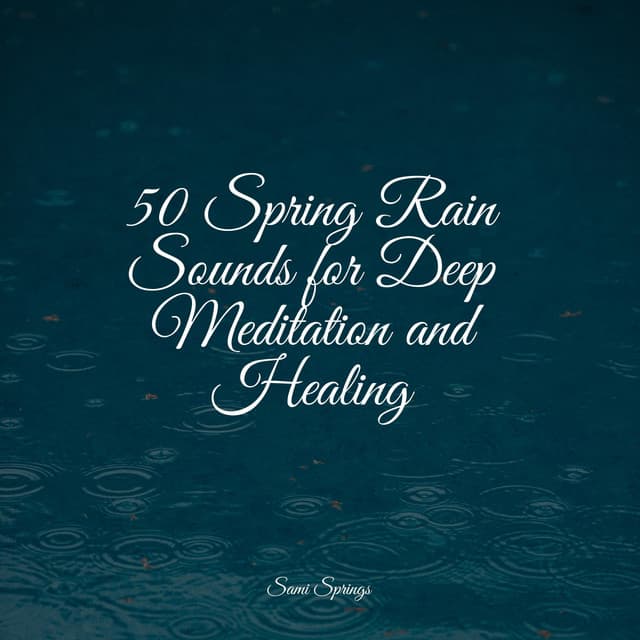 50 Spring Rain Sounds for Deep Meditation and Healing - Soothing Nature Sounds