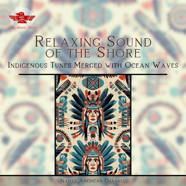 Relaxing Sound of the Shore: Indigenous Tunes Merged with Ocean Waves - Native American Channel