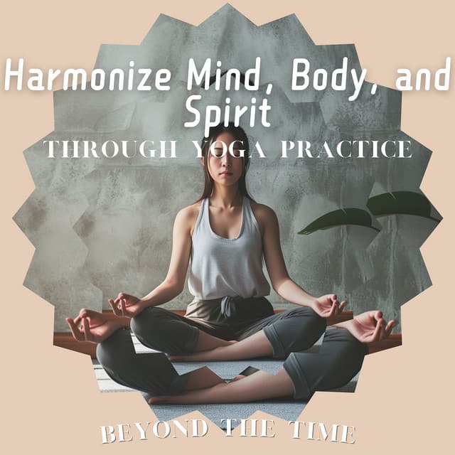 Harmonize Mind, Body, and Spirit Through Yoga Practice - Beyond the Time