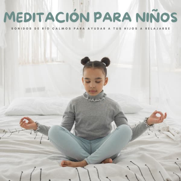 Meditación Para Niños: Sonidos De Río Calmos Para Ayudar A Tus Hijos A Relajarse - Canciones de cuna para bebés