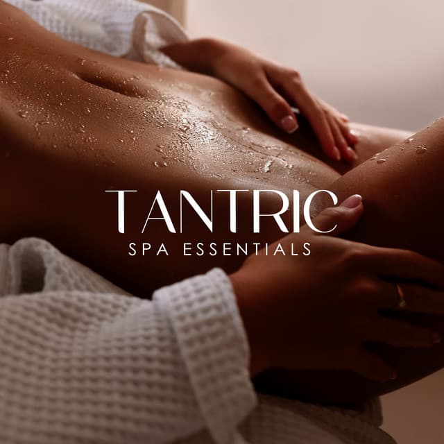 Tantric Spa Essentials: Erotic Massage, Tantric Connection, Sensual Tantra Relaxation - Erotic Massage Music Ensemble