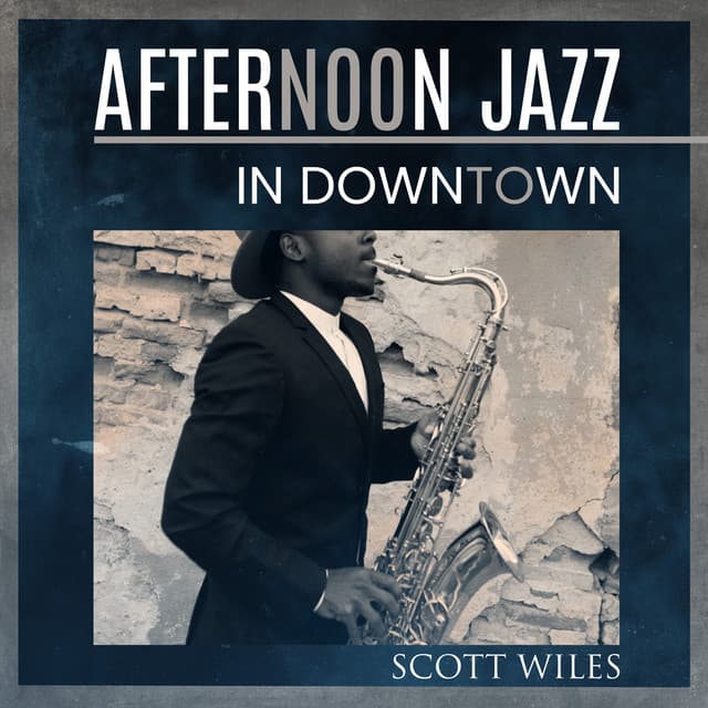 Afternoon Jazz in Downtown: Relaxing Jazz Collection, Bar Lounge Sessions, Having Fun with Friends - Scott Wiles