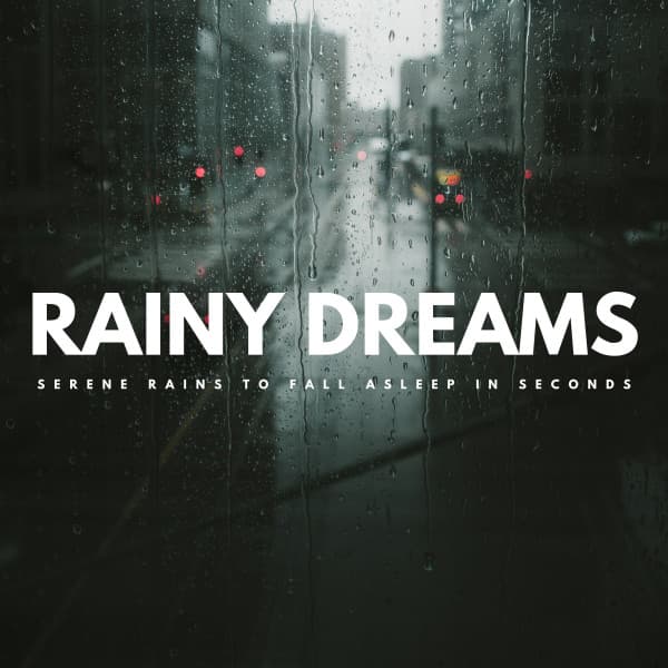 Rainy Dreams: Serene Rains To Fall Asleep In Seconds - Sleep Songs with Nature Sounds