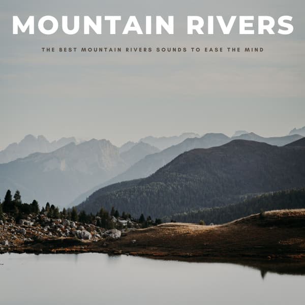 Mountain Rivers: The Best Mountain Rivers Sounds To Ease The Mind - White Noise Healing Power