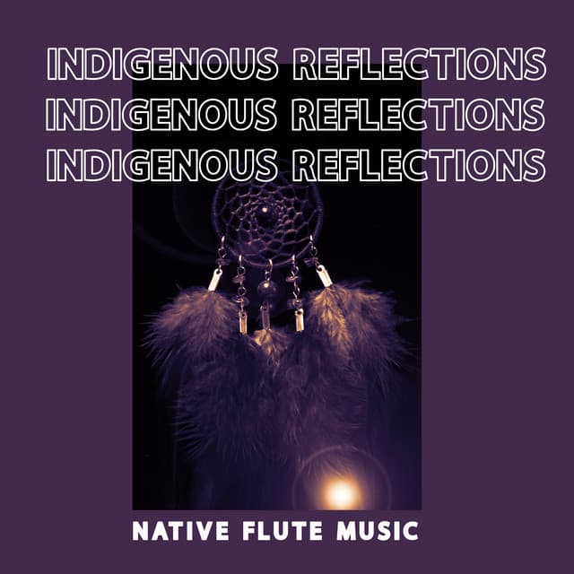 Indigenous Reflections – Collection of Music for Deep Meditation with Native Flute & Nature Sounds - Native Flute American Music Consort