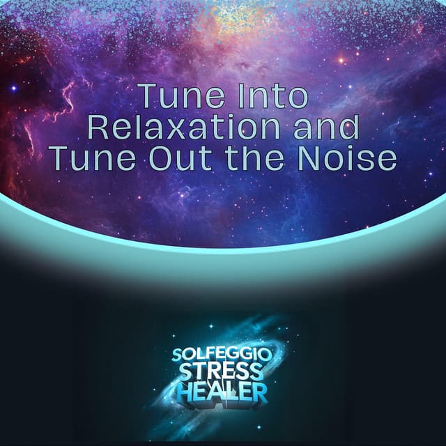 Tune Into Relaxation and Tune Out the Noise - Solfeggio Stress Healer