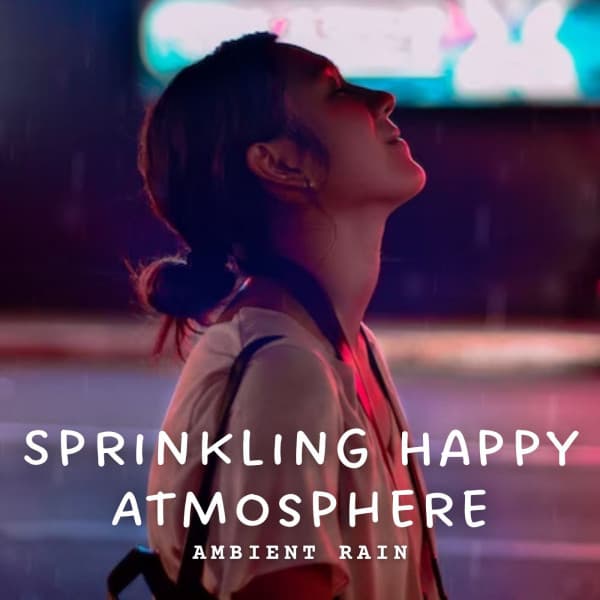 Ambient Rain: Sprinkling Happy Atmosphere - Rain Sounds FX