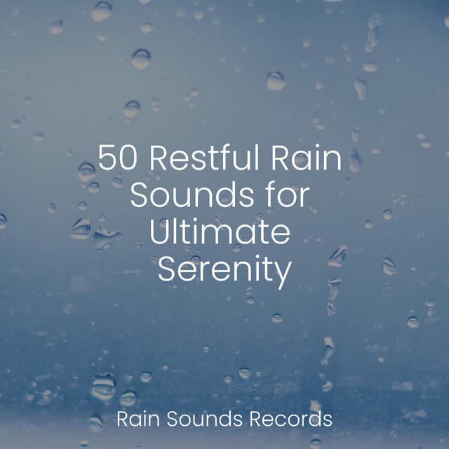 50 Restful Rain Sounds for Ultimate Serenity - Naturaleza Sonidos