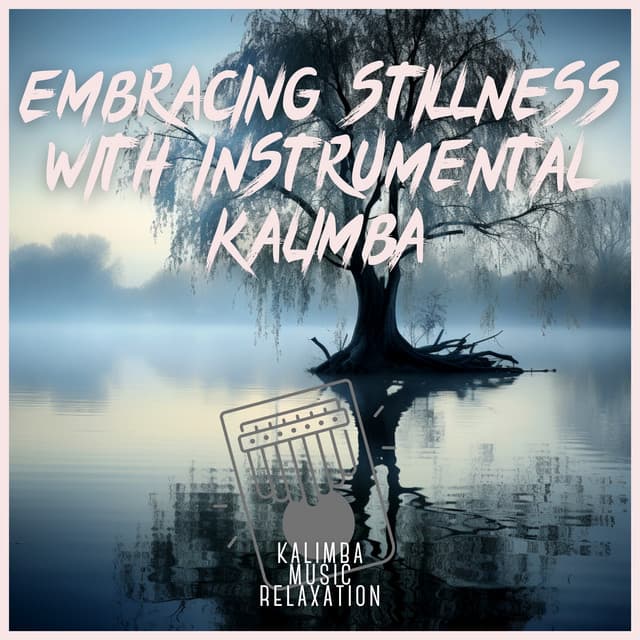Embracing Stillness with Instrumental Kalimba - Kalimba Music Relaxation