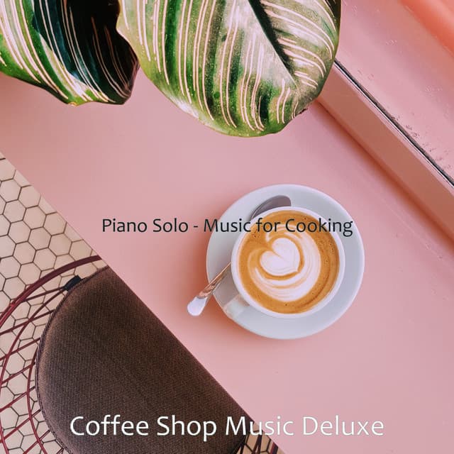 Piano Solo - Music for Cooking - Coffee Shop Music Deluxe