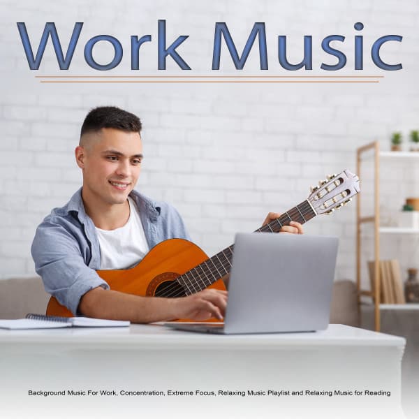 Work Music: Background Music For Work, Concentration, Extreme Focus, Relaxing Music Playlist and Relaxing Music for Reading - Work Music