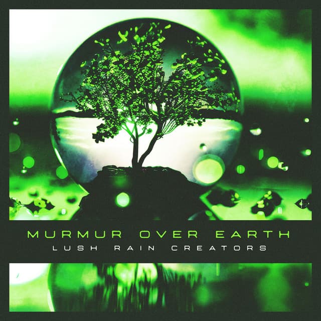 Murmur Over Earth - Lush Rain Creators
