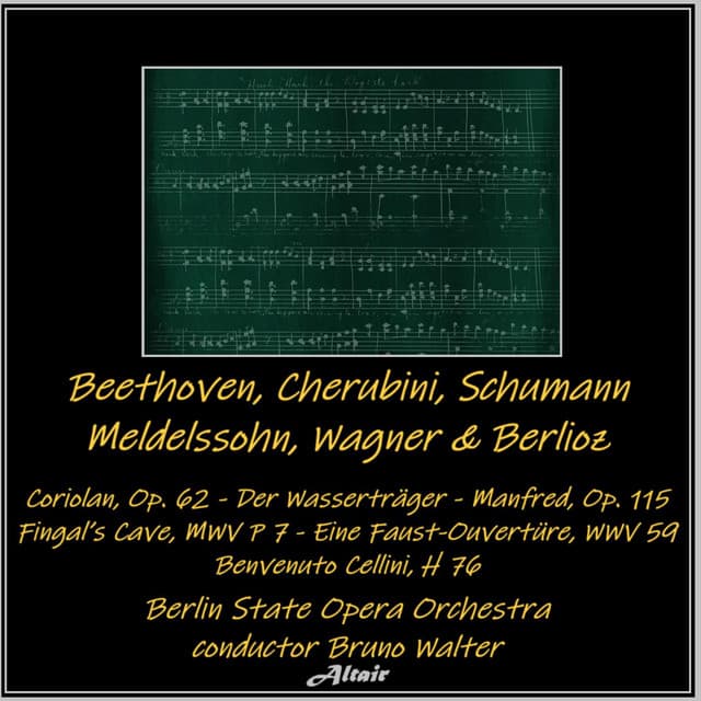 Beethoven, Cherubini, Schumann, Mendelssohn, Wagner & Berlioz: Coriolan, OP. 62 - Der Wasserträger - Manfred, OP. 115 - Fingal’s Cave, Mwv P 7 - Eine Faust-Ouvertüre, Wwv 59 - Benvenuto Cellini, H 76 - Berlin State Opera Orchestra