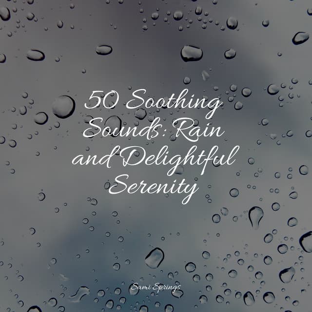50 Soothing Sounds: Rain and Delightful Serenity - Natural Sample Makers