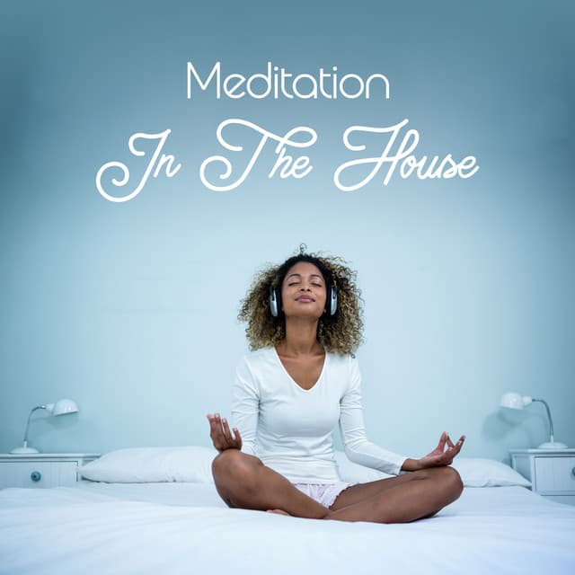 Meditation In The House: Relaxing Music To Fill Your Space With Peace And Tranquillity - Meditation Music Masters