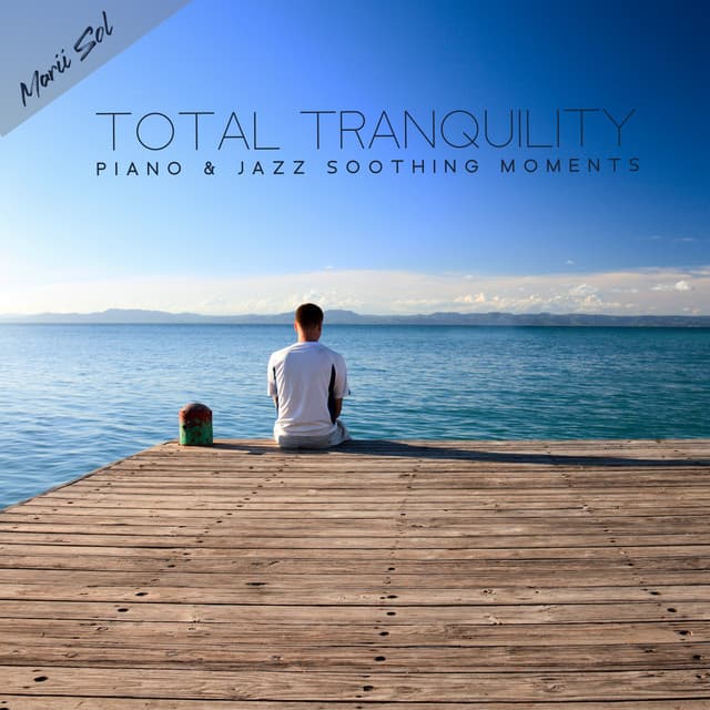 Total Tranquility - Piano & Jazz Soothing Moments - Marii Sol