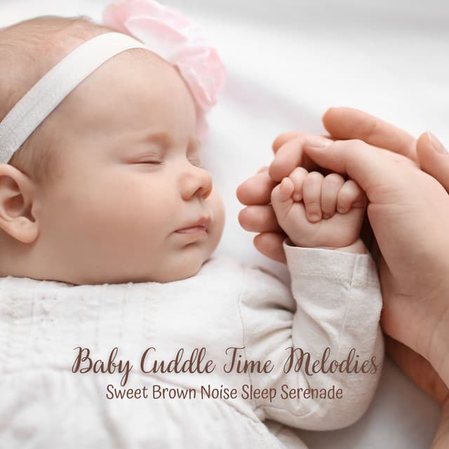 Baby Cuddle Time Melodies: Sweet Brown Noise Sleep Serenade - Baby Rain Sleep Sounds & Brown Noise Therapy