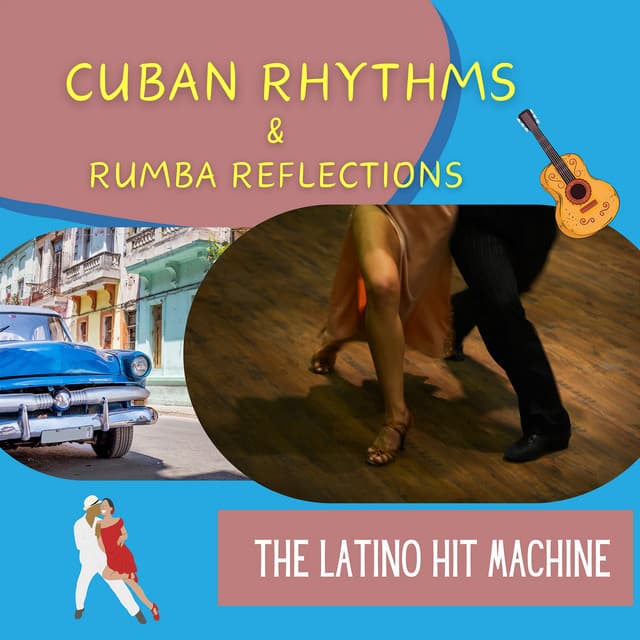 Cuban Rhythms & Rumba Reflections - The Latino Hit Machine