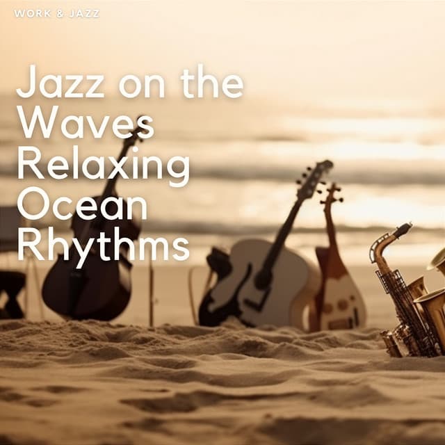 Jazz on the Waves: Relaxing Ocean Rhythms - Work & Jazz