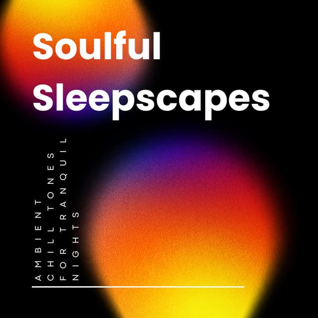 Soulful Sleepscapes: Ambient Chill Tones for Tranquil Nights - Night Time Chill Out Playlist