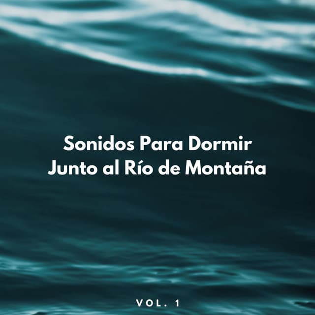 Sonidos Para Dormir Junto Al Río De Montaña Vol. 1 - Naturaleza Ruido