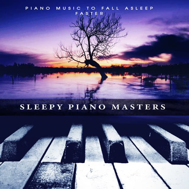 Sleepy Piano Masters - Piano Music To Fall Asleep Faster
