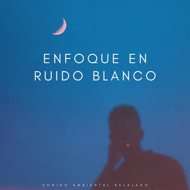 Enfoque En Ruido Blanco: Sonido Ambiental Relajado - Ruido blanco relajante