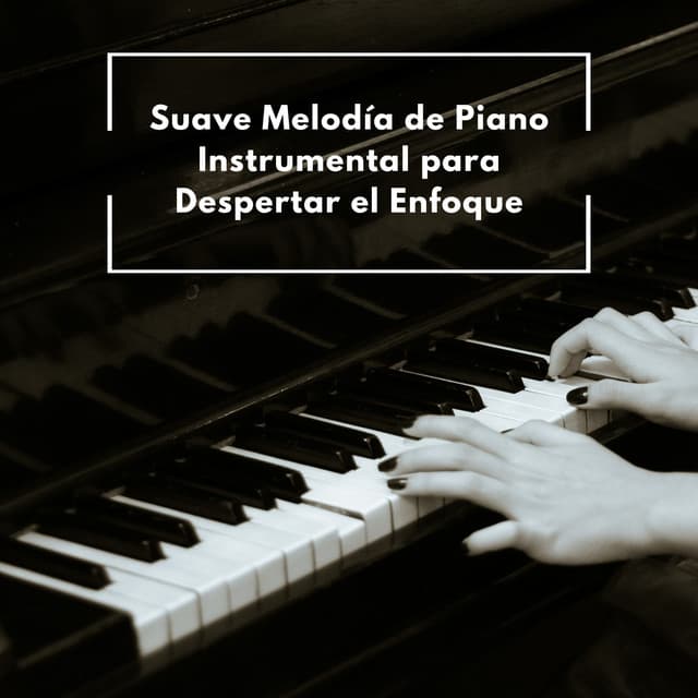 Suave Melodía De Piano Instrumental Para Despertar El Enfoque - Chillout Salón Piano