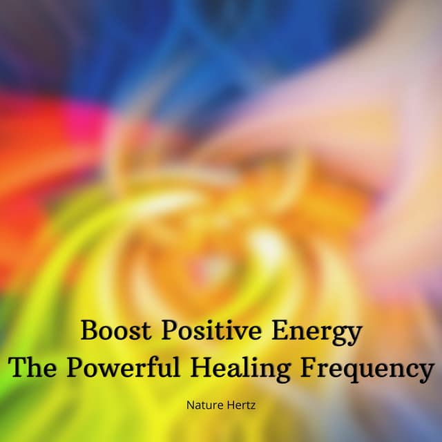 The Powerful Healing Frequency - Boost Positive Energy - Nature Hertz
