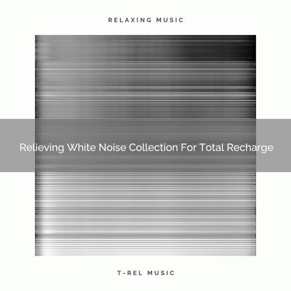 Relieving White Noise Collection For Total Recharge - Sleep Noise
