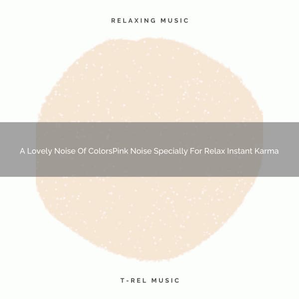 A Lovely Noise Of ColorsPink Noise Specially For Relax Instant Karma - Sleepful Noises