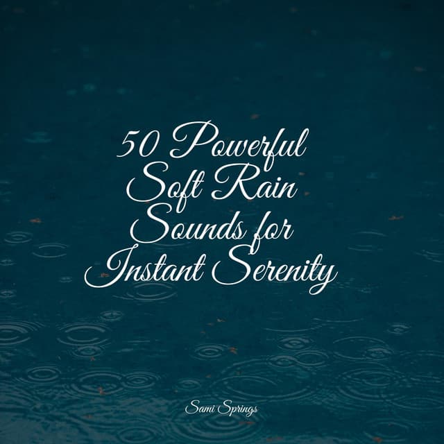 50 Powerful Soft Rain Sounds for Instant Serenity - Relaxing Nature Ambience