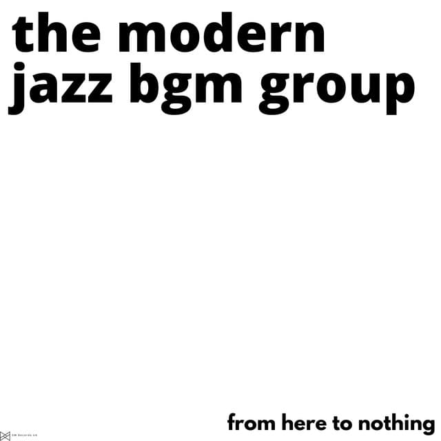 From Here to Nothing - The Modern Jazz BGM Group