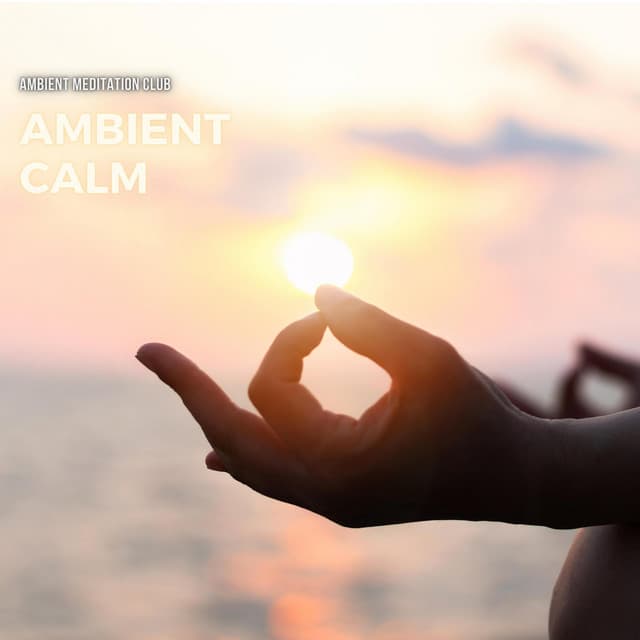 Ambient Calm: Gentle Music for Relaxing Meditation - Ambient Meditation Club