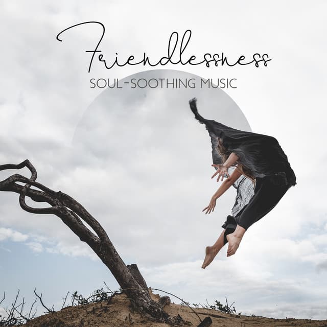 Friendlessness: Soul-Soothing Music, Above all Love Yourself, Give More Time for Yourself, Concentrate on You - Serenity Music Zone