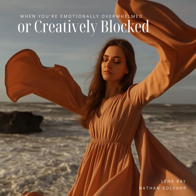 When You're Emotionally Overwhelmed or Creatively Blocked - Lena Ray